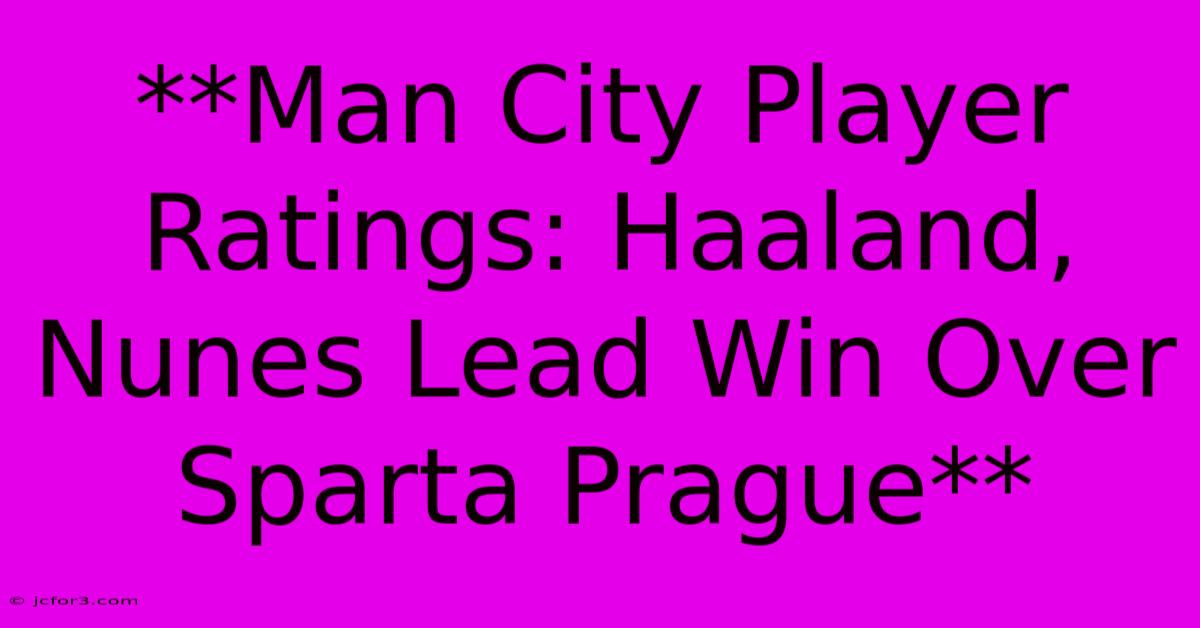 **Man City Player Ratings: Haaland, Nunes Lead Win Over Sparta Prague** 