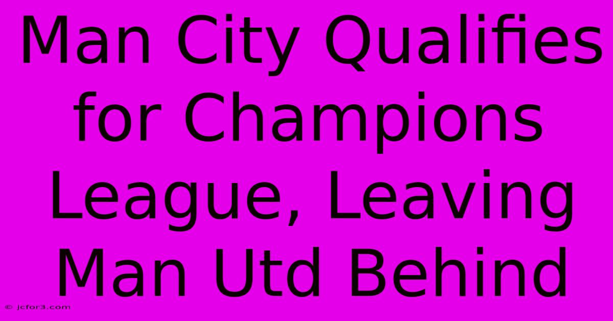 Man City Qualifies For Champions League, Leaving Man Utd Behind 