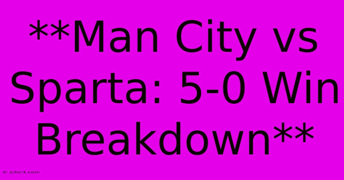 **Man City Vs Sparta: 5-0 Win Breakdown**