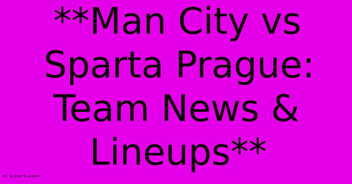 **Man City Vs Sparta Prague: Team News & Lineups**