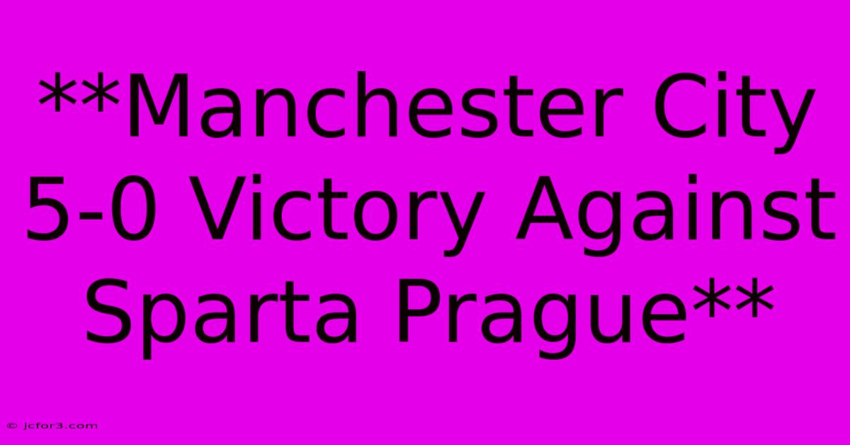 **Manchester City 5-0 Victory Against Sparta Prague** 