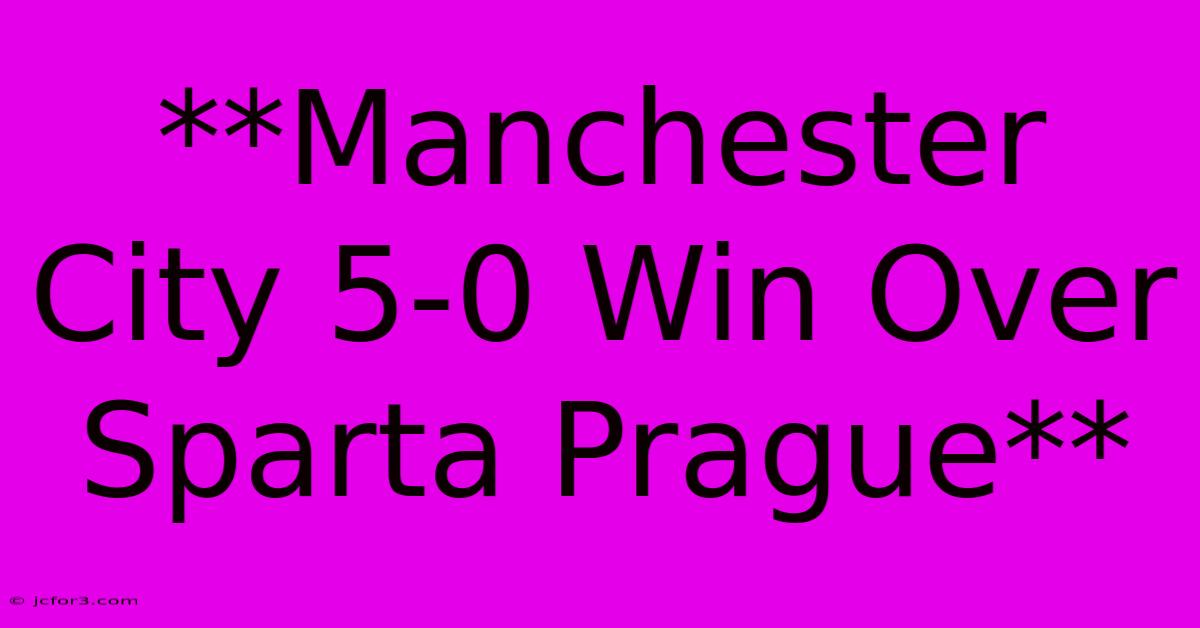 **Manchester City 5-0 Win Over Sparta Prague** 