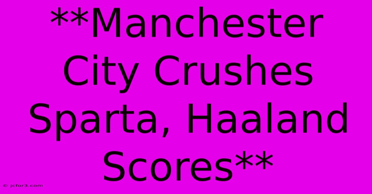 **Manchester City Crushes Sparta, Haaland Scores**