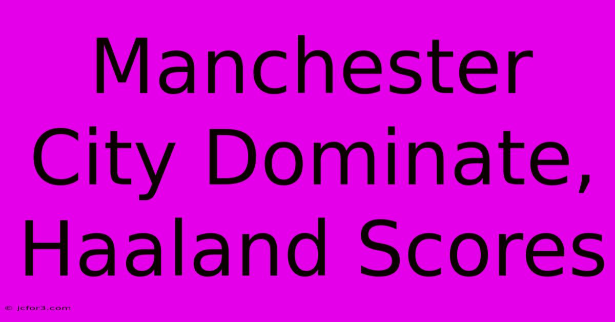 Manchester City Dominate, Haaland Scores