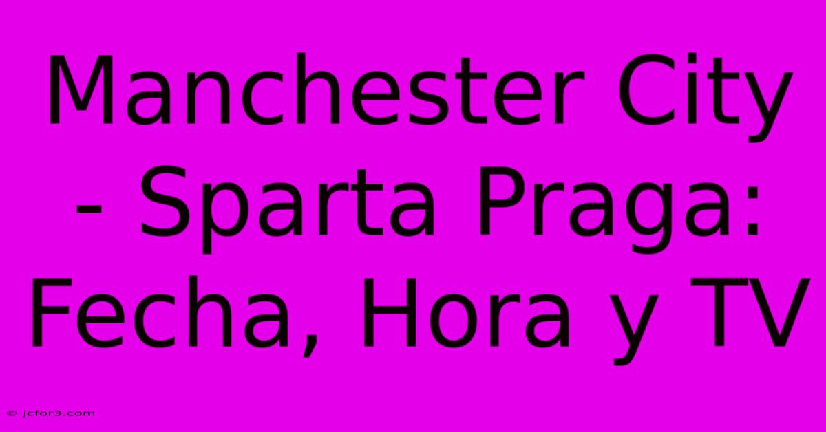 Manchester City - Sparta Praga: Fecha, Hora Y TV 