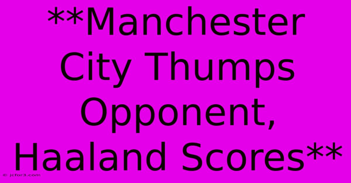 **Manchester City Thumps Opponent, Haaland Scores**