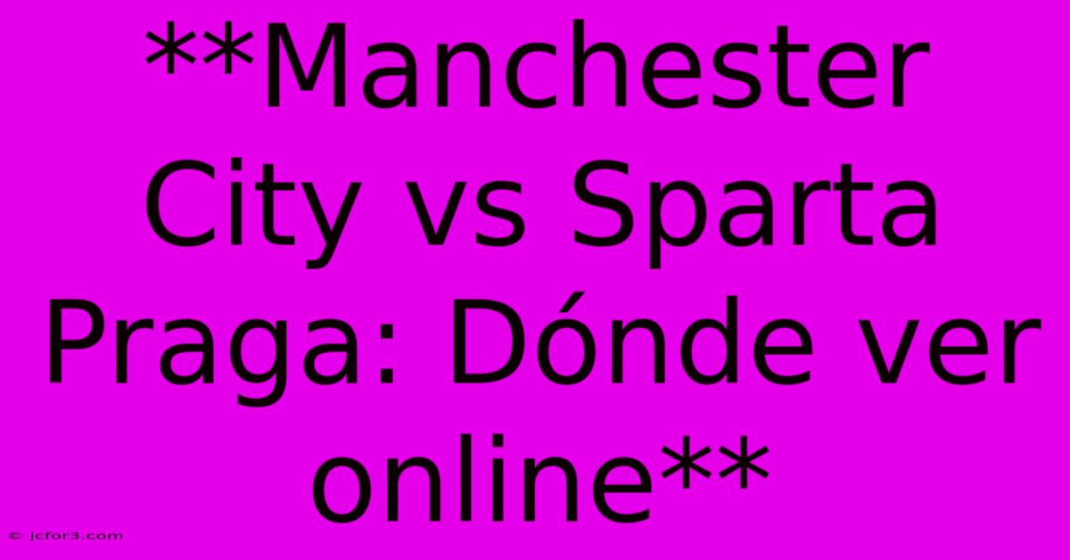 **Manchester City Vs Sparta Praga: Dónde Ver Online**