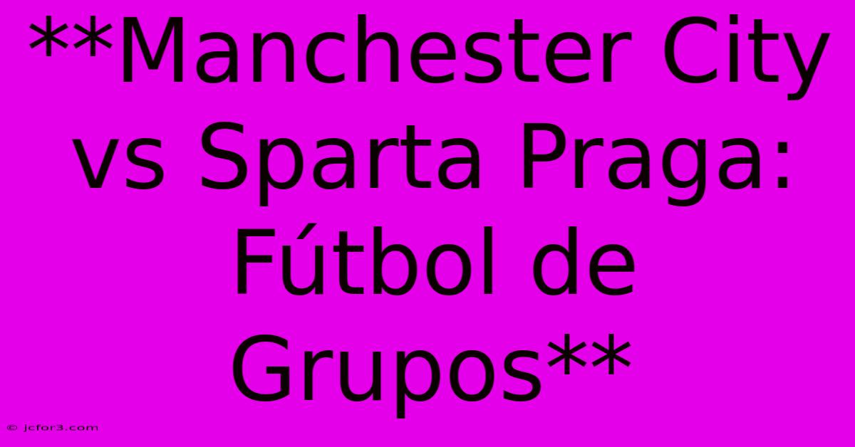 **Manchester City Vs Sparta Praga: Fútbol De Grupos**