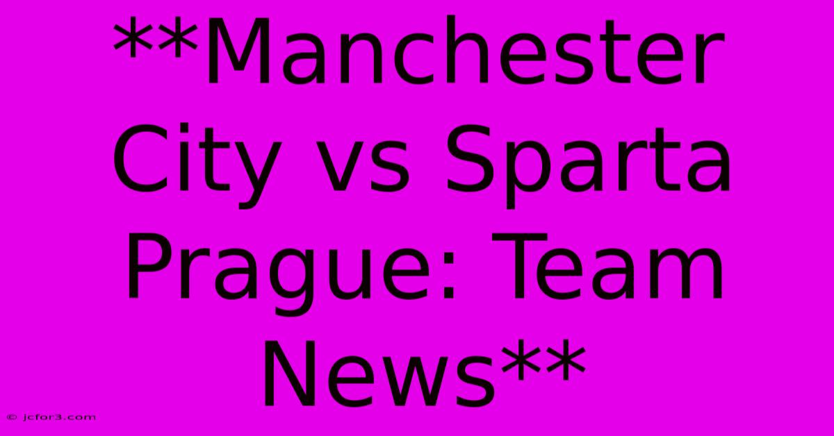 **Manchester City Vs Sparta Prague: Team News**