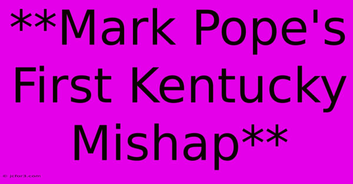 **Mark Pope's First Kentucky Mishap**