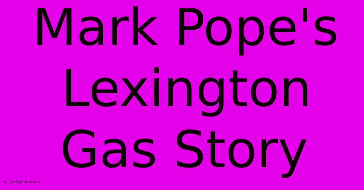 Mark Pope's Lexington Gas Story