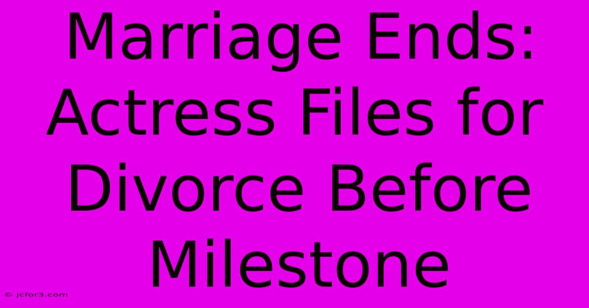 Marriage Ends: Actress Files For Divorce Before Milestone