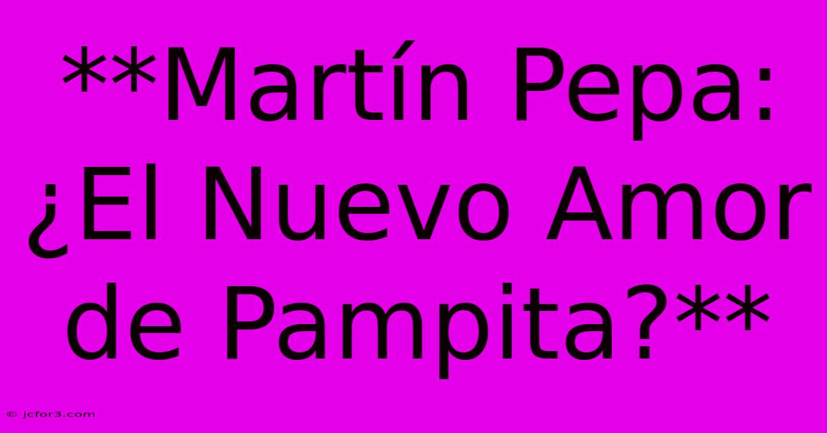 **Martín Pepa: ¿El Nuevo Amor De Pampita?**