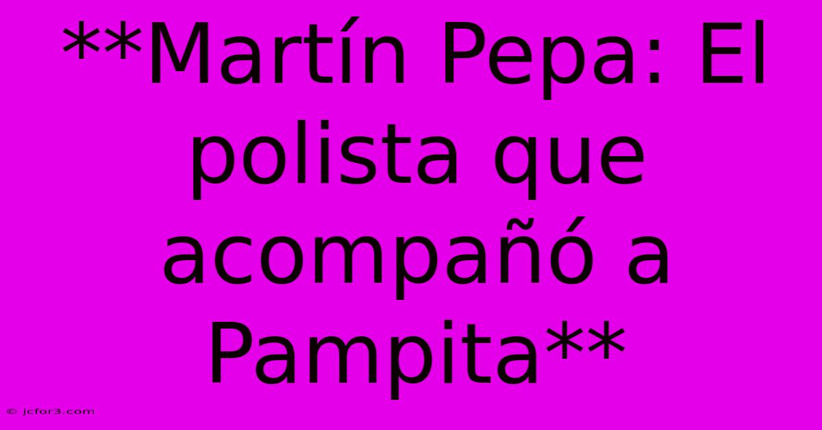 **Martín Pepa: El Polista Que Acompañó A Pampita**