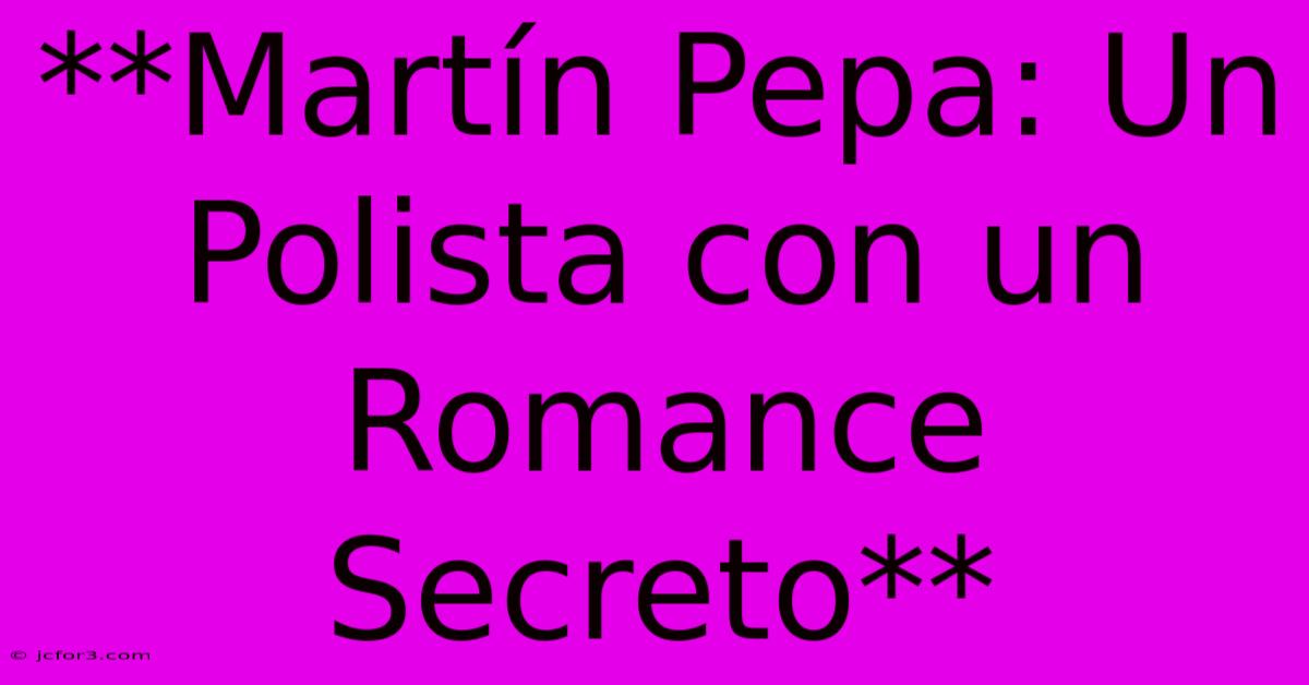 **Martín Pepa: Un Polista Con Un Romance Secreto**