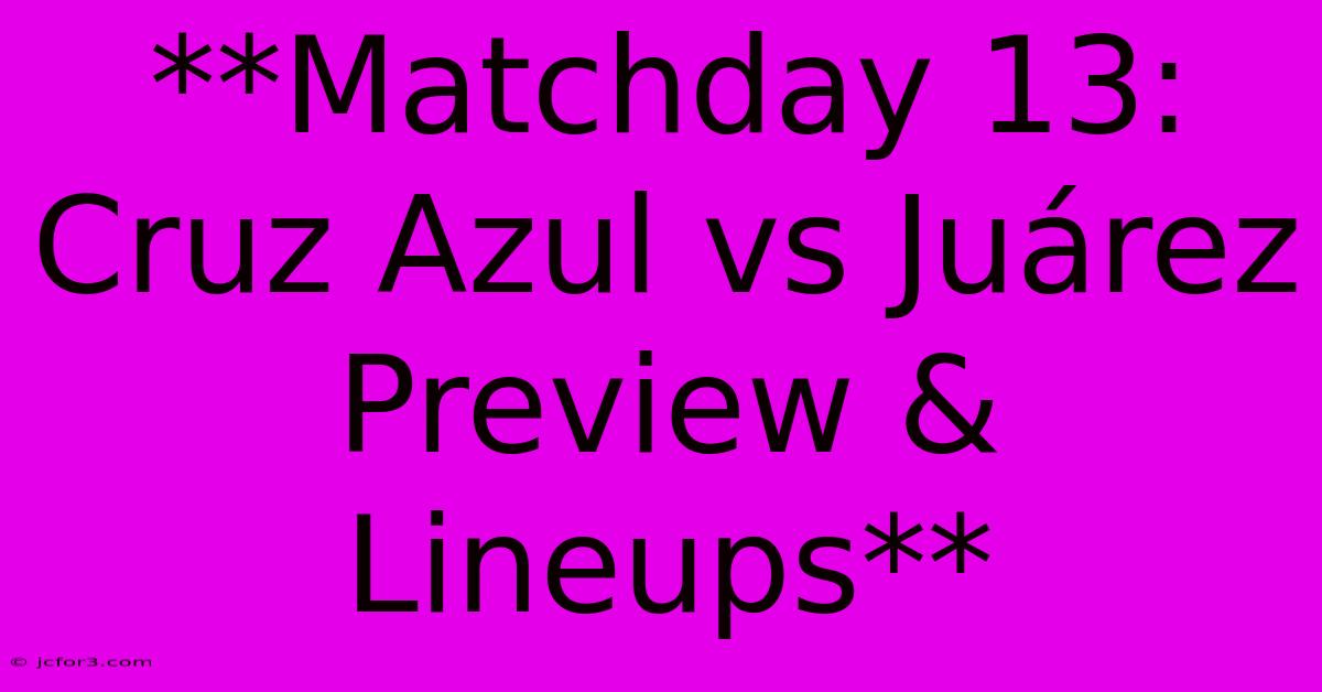 **Matchday 13: Cruz Azul Vs Juárez Preview & Lineups** 