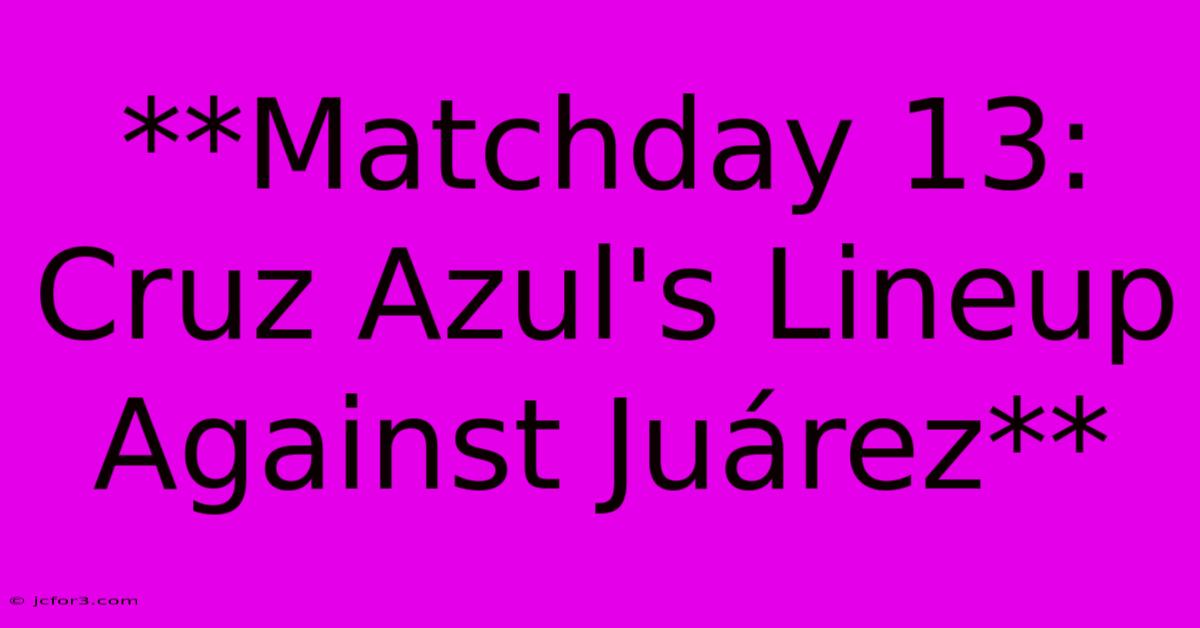 **Matchday 13: Cruz Azul's Lineup Against Juárez** 