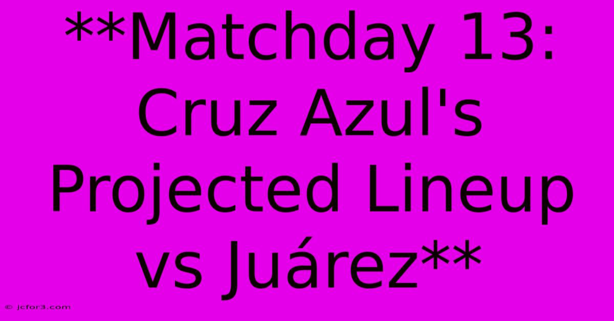 **Matchday 13: Cruz Azul's Projected Lineup Vs Juárez** 