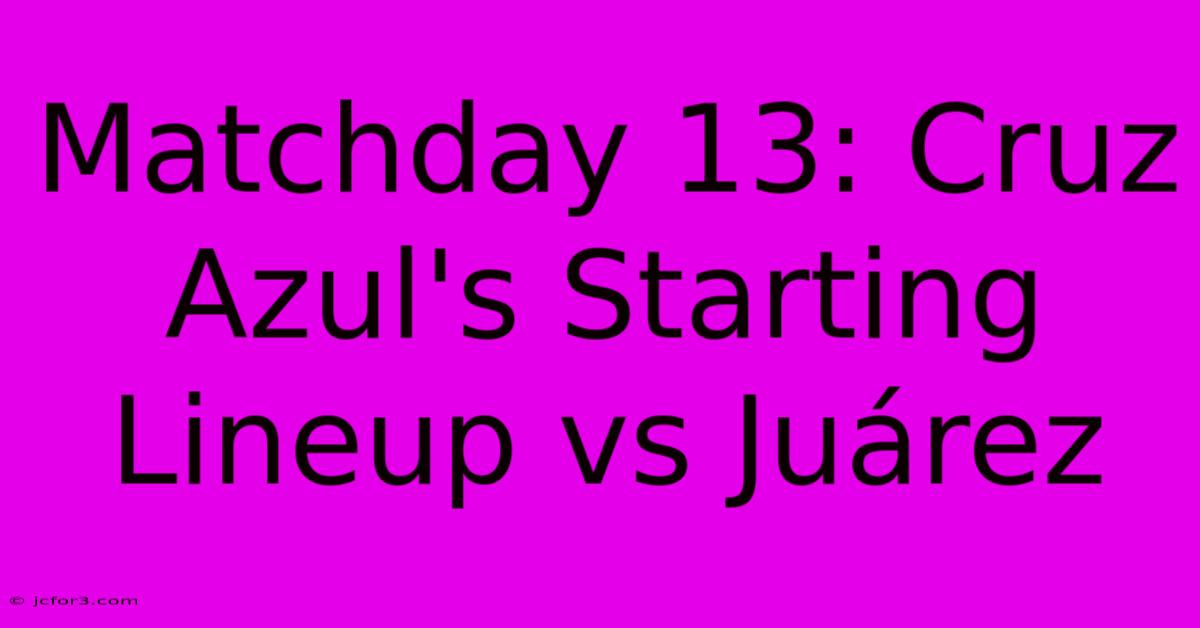 Matchday 13: Cruz Azul's Starting Lineup Vs Juárez 