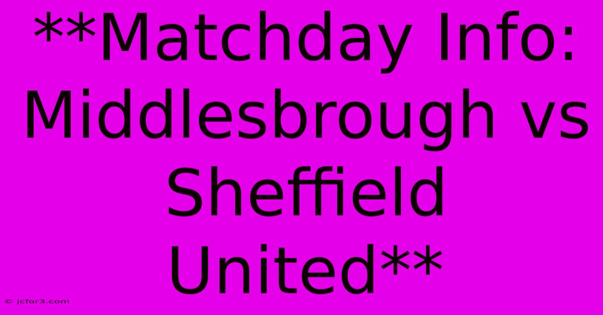 **Matchday Info: Middlesbrough Vs Sheffield United**