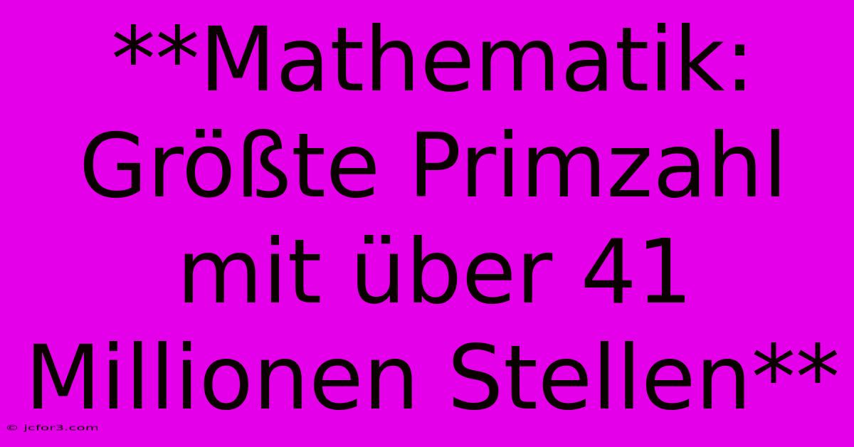 **Mathematik: Größte Primzahl Mit Über 41 Millionen Stellen**