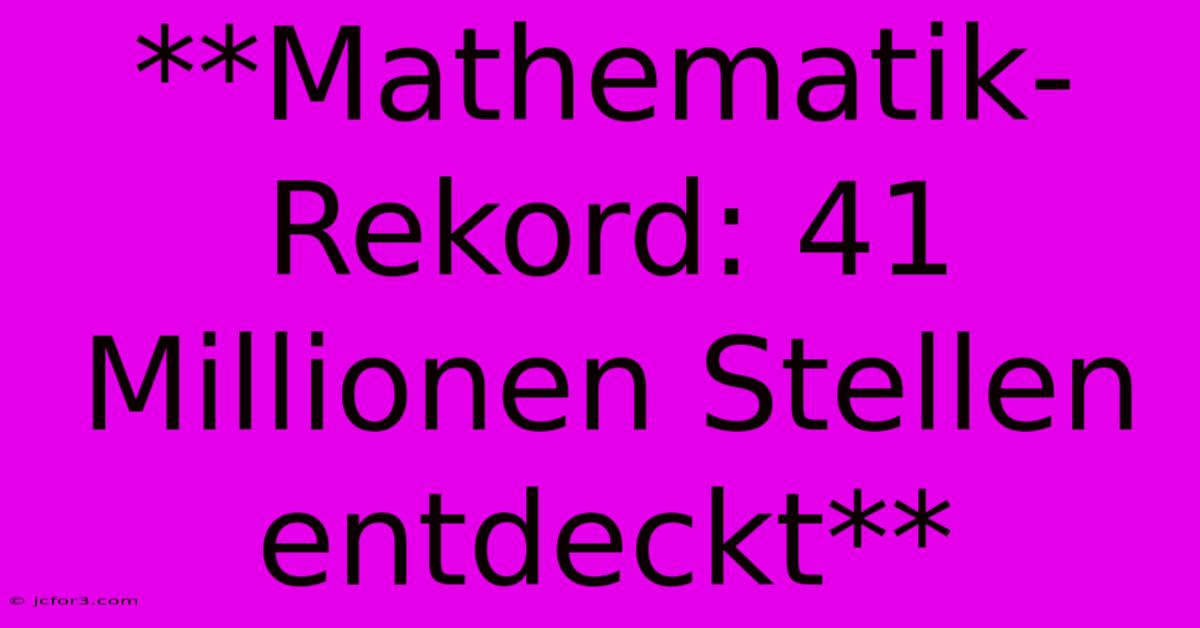 **Mathematik-Rekord: 41 Millionen Stellen Entdeckt** 