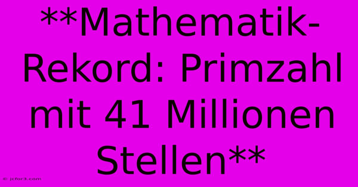 **Mathematik-Rekord: Primzahl Mit 41 Millionen Stellen**