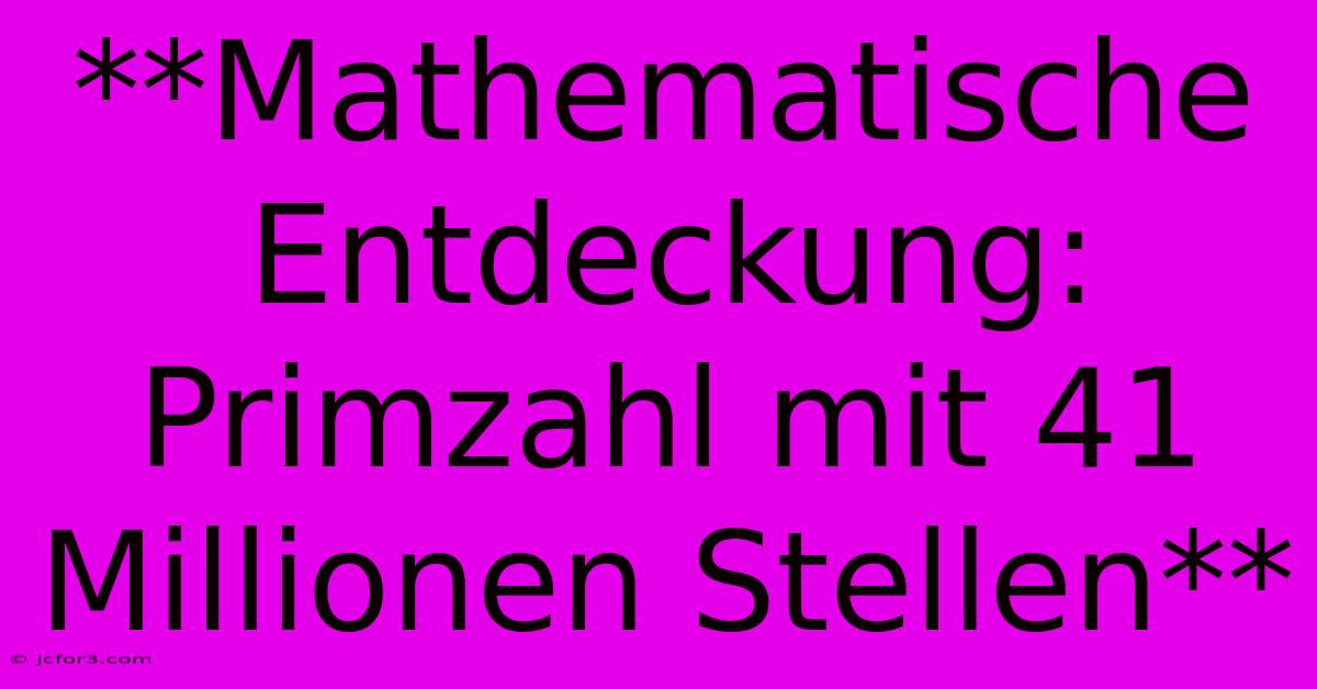 **Mathematische Entdeckung: Primzahl Mit 41 Millionen Stellen**