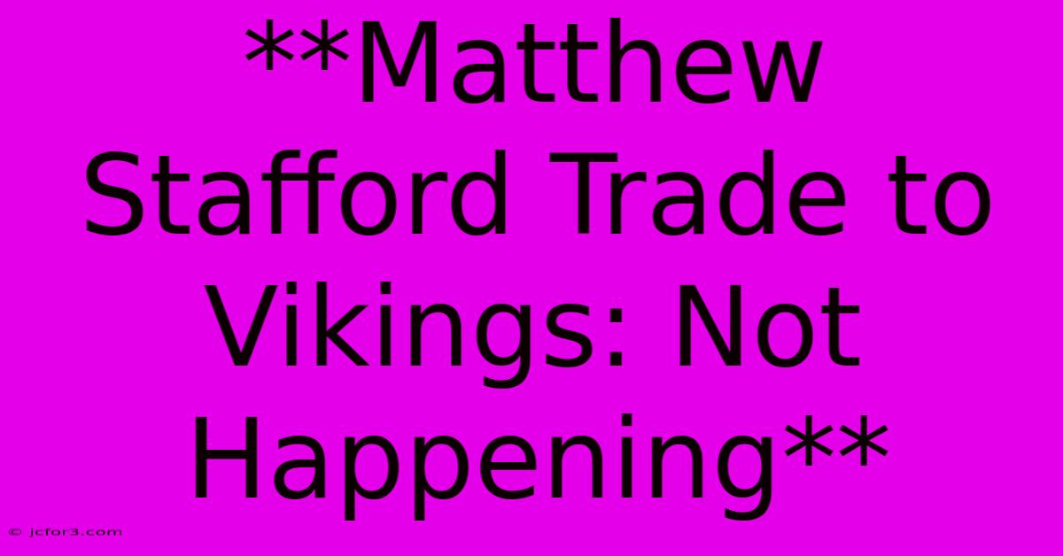 **Matthew Stafford Trade To Vikings: Not Happening**