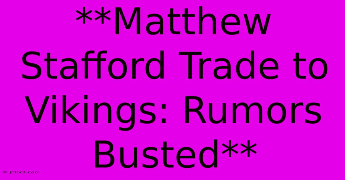 **Matthew Stafford Trade To Vikings: Rumors Busted** 