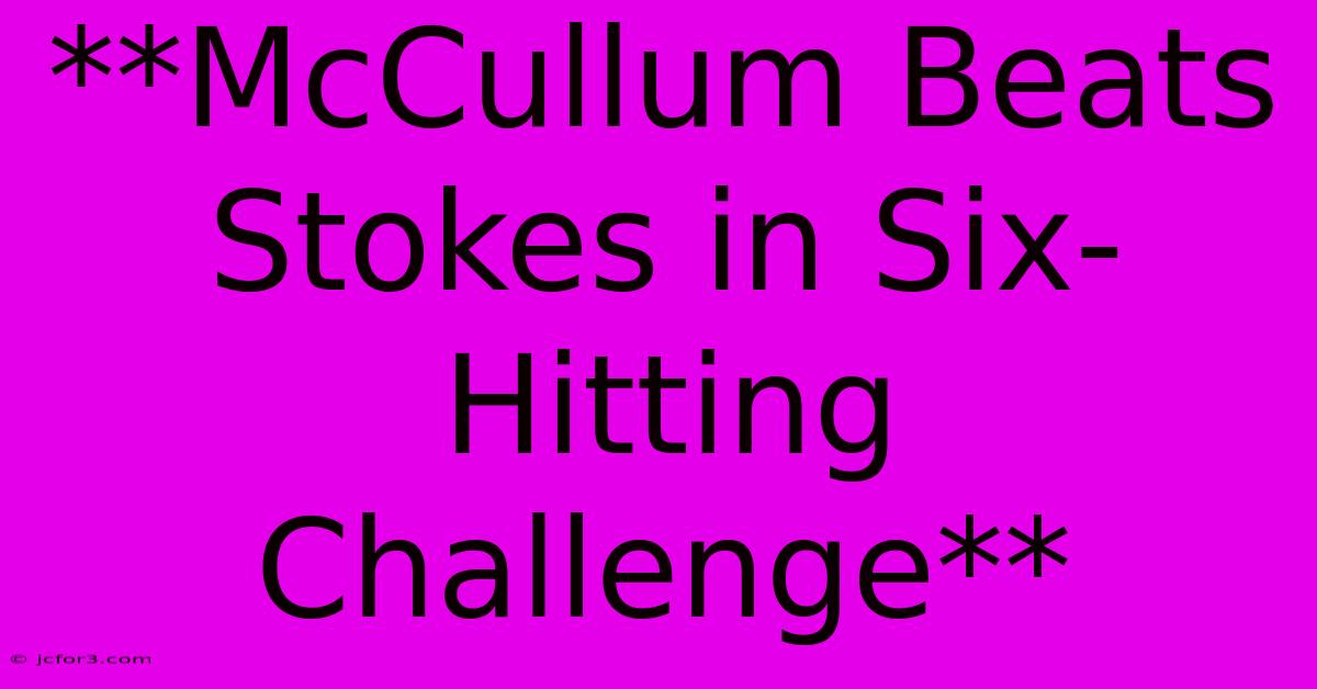 **McCullum Beats Stokes In Six-Hitting Challenge**