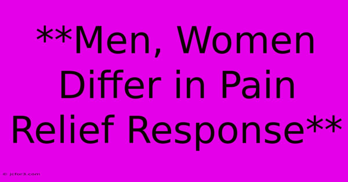 **Men, Women Differ In Pain Relief Response**