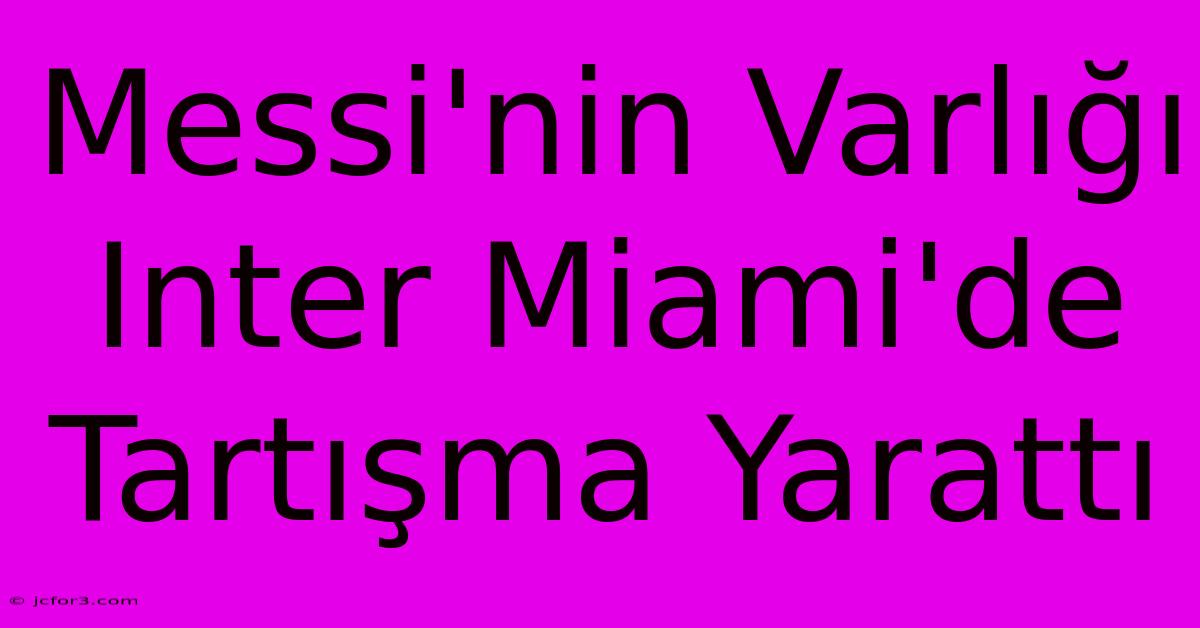 Messi'nin Varlığı Inter Miami'de Tartışma Yarattı