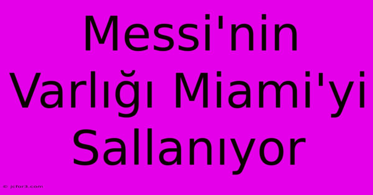 Messi'nin Varlığı Miami'yi Sallanıyor