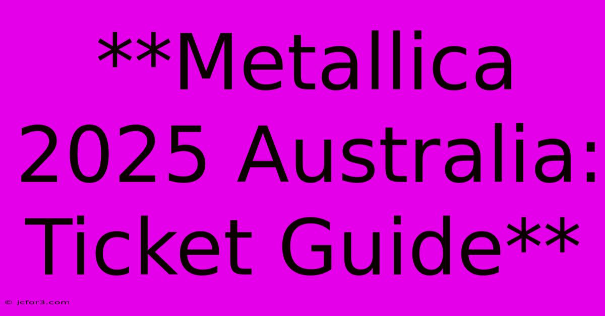 **Metallica 2025 Australia: Ticket Guide** 