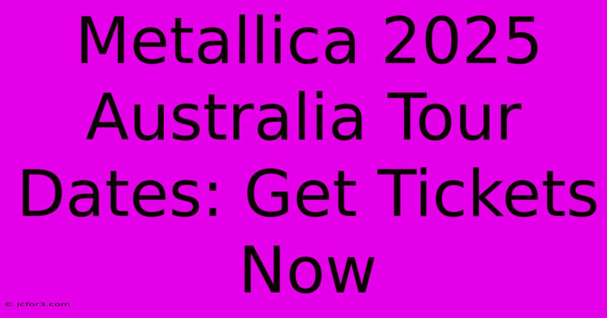 Metallica 2025 Australia Tour Dates: Get Tickets Now