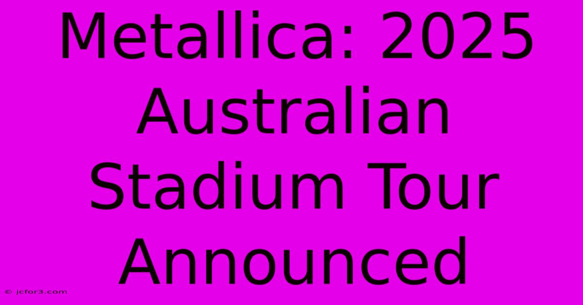 Metallica: 2025 Australian Stadium Tour Announced