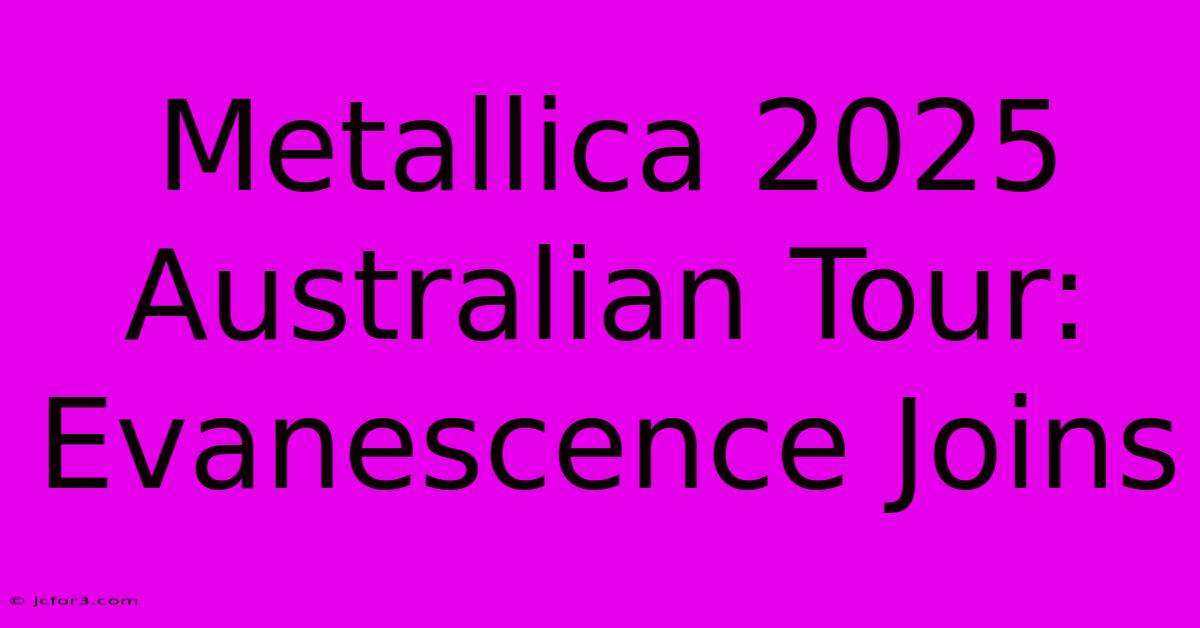 Metallica 2025 Australian Tour: Evanescence Joins