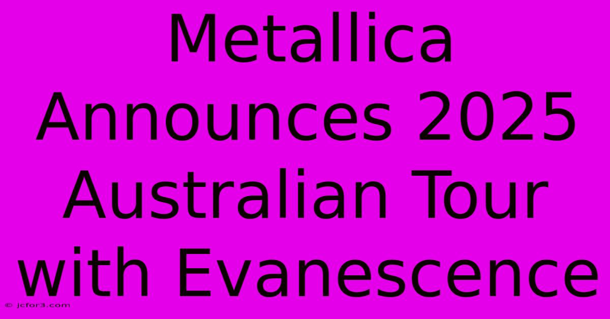 Metallica Announces 2025 Australian Tour With Evanescence