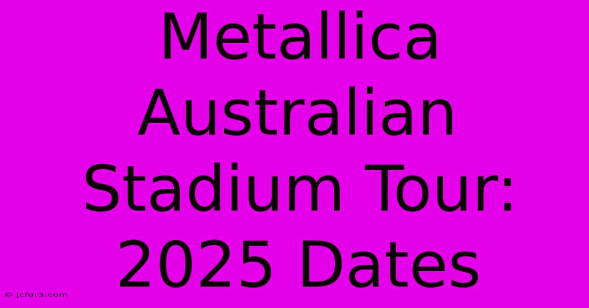 Metallica Australian Stadium Tour: 2025 Dates 