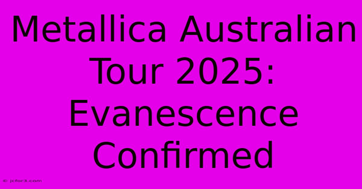 Metallica Australian Tour 2025: Evanescence Confirmed 