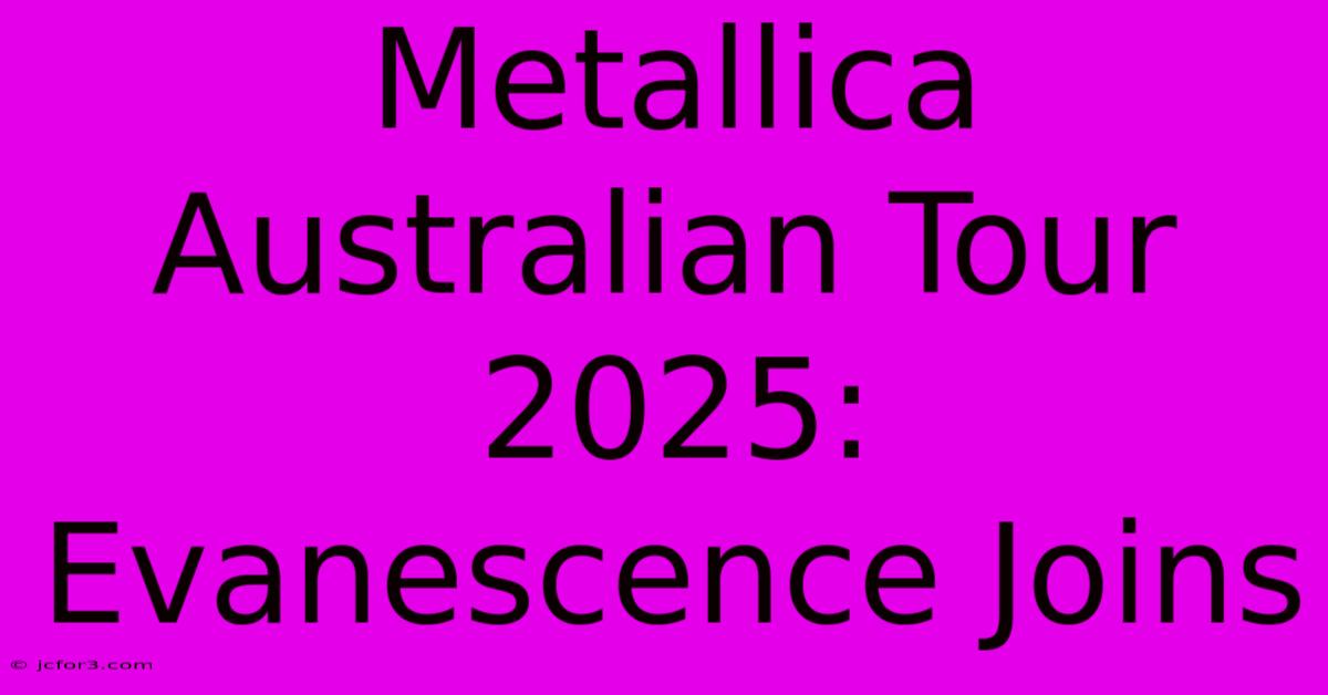 Metallica Australian Tour 2025: Evanescence Joins