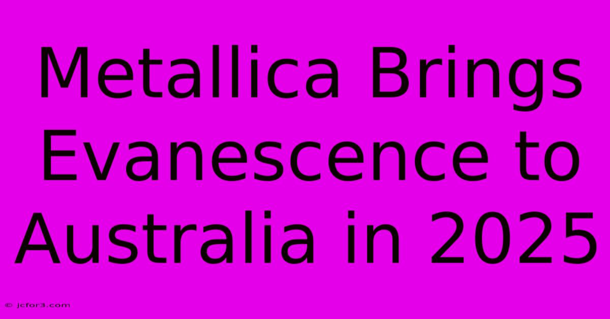 Metallica Brings Evanescence To Australia In 2025