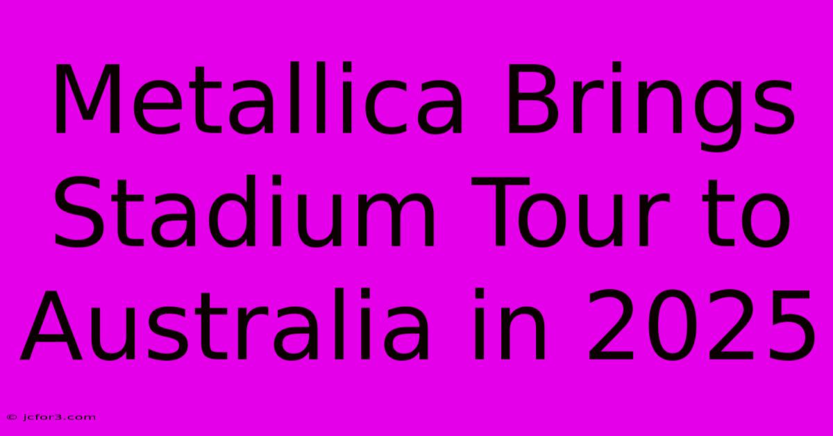 Metallica Brings Stadium Tour To Australia In 2025