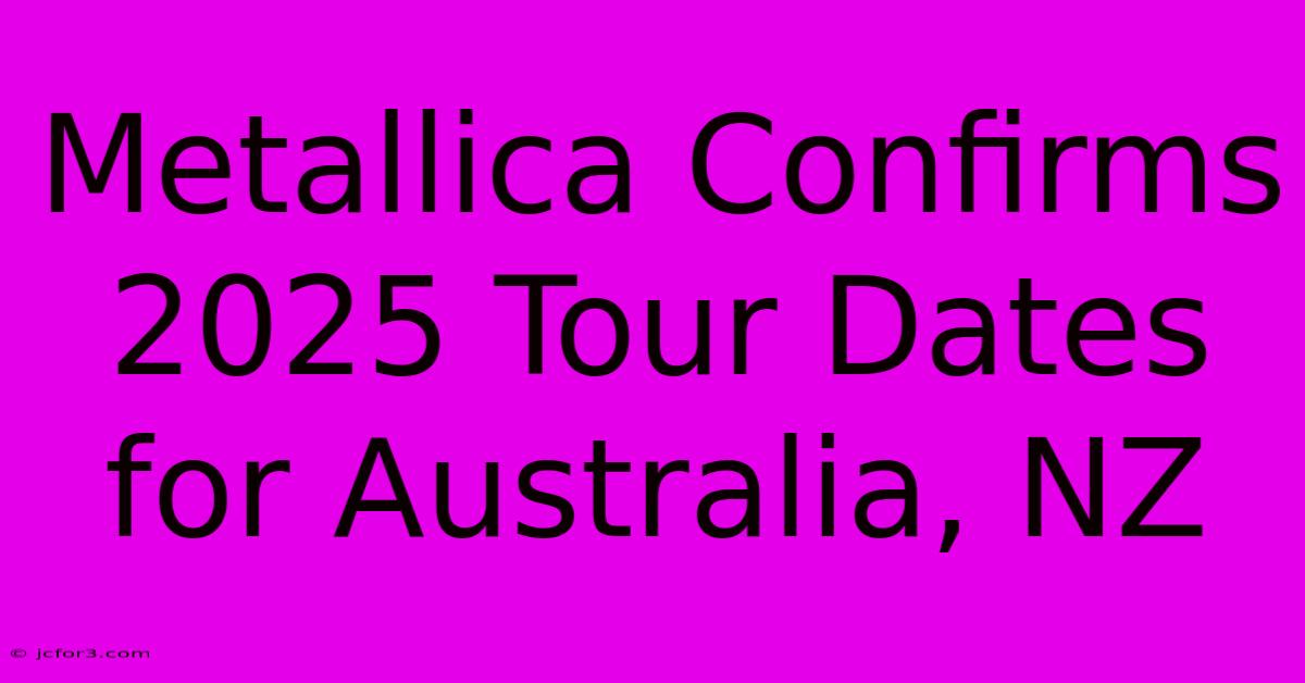 Metallica Confirms 2025 Tour Dates For Australia, NZ