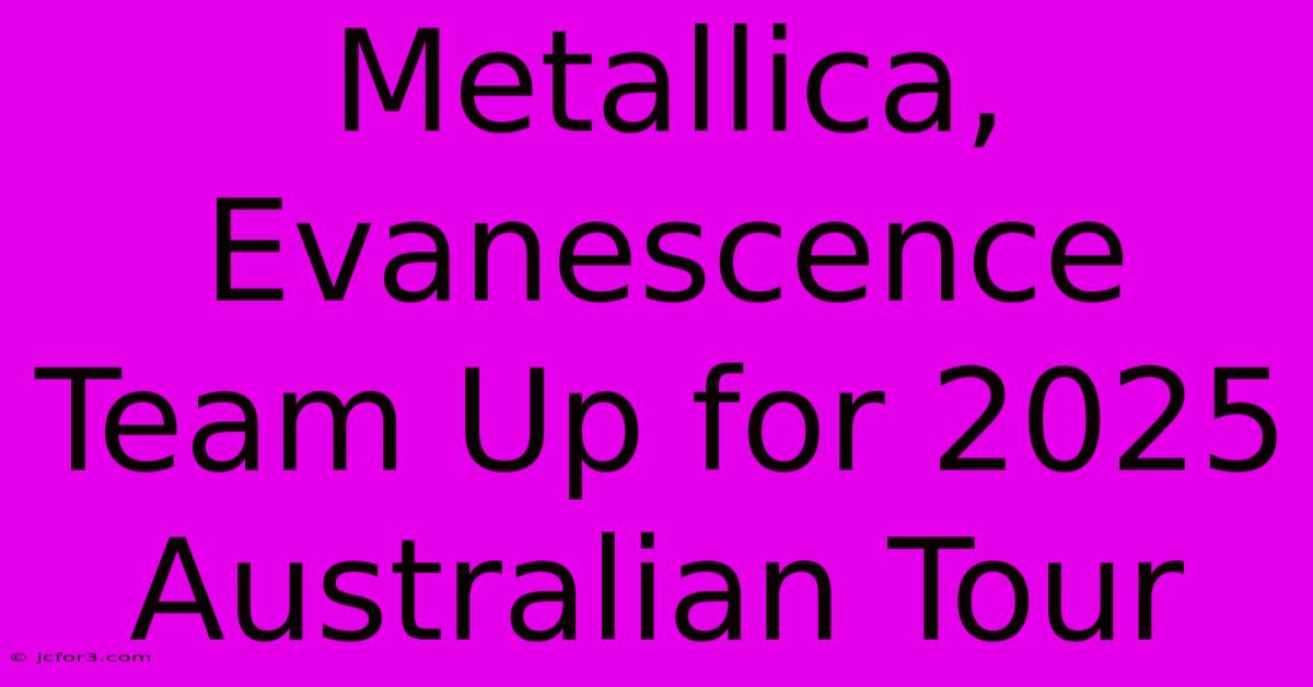 Metallica, Evanescence Team Up For 2025 Australian Tour