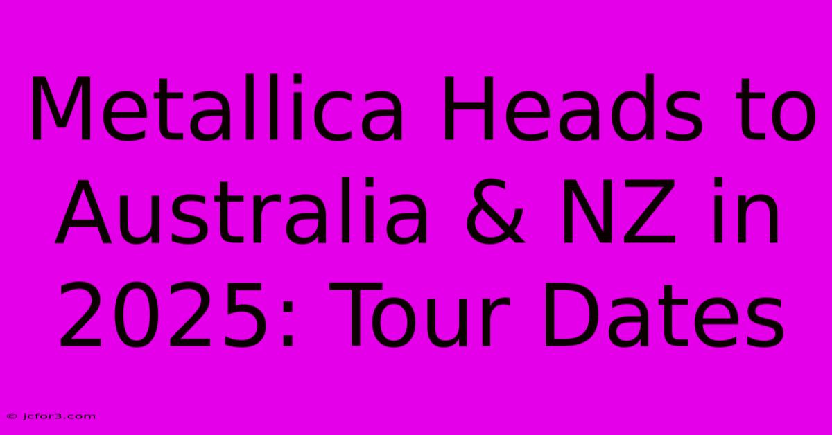 Metallica Heads To Australia & NZ In 2025: Tour Dates 