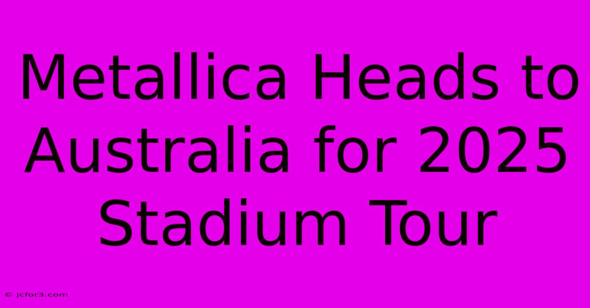 Metallica Heads To Australia For 2025 Stadium Tour