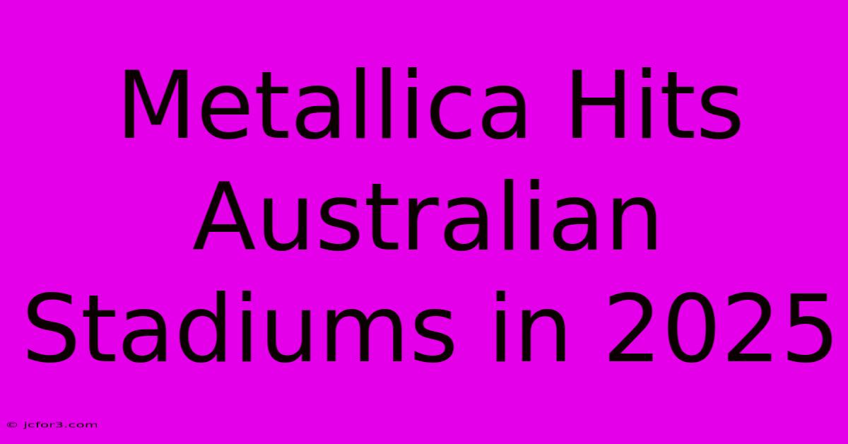 Metallica Hits Australian Stadiums In 2025