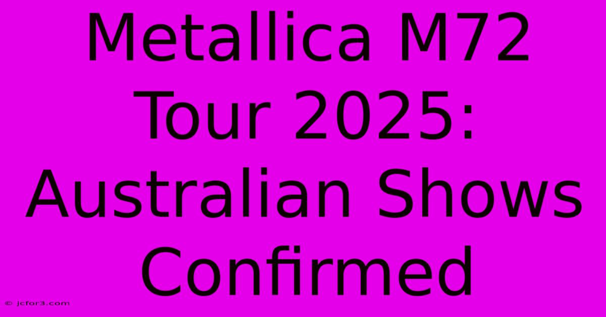 Metallica M72 Tour 2025: Australian Shows Confirmed